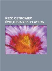 Kszo Ostrowiec Wi Tokrzyski Players Adam Cie Li Ski, Adrian Fra Czak, Adrian Wo Niczka, Aidas Preik Aitis, Andrzej Kobyla Ski, Arkadiusz Bilski, Arka,115606872X,9781156068724
