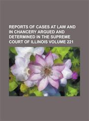 Reports of cases at law and in chancery argued and determined in the Supreme Court of Illinois Volume 221,1236958071,9781236958075