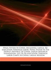 Articles On Penal System In China, including Laogai, Re-education Through Labor, Penal System In The People's Republic Of China, Laogai Research Foundation, List Of Re-education Through Labor Camps In China, Laogai Museum,1243962569,9781243962560