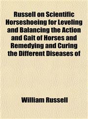 Russell on Scientific Horseshoeing for Leveling and Balancing the Action and Gait of Horses and Remedying and Curing the Different Diseases of,1153145332,9781153145336