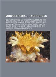 Wookieepedia - Starfighters CIS starfighters, GAT-12 Skipray Blastboats, Jedi starfighters, Starfighter classes, X-wings, Z-95 Headhunters, Cavik Toth's starfighter, Last Call, Shark, Skorp-Ion, Slave I, Soulless One, Big Eye, Courage, Des'maric Blastboa,1234859300,9781234859305