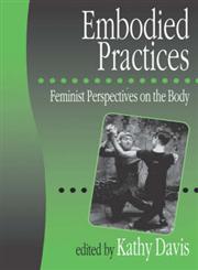 Embodied Practices Feminist Perspectives on the Body,0761953639,9780761953630