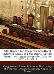 Crs Report for Congress Broadband Internet Access and the Digital Divide: Federal Assistance Programs: July 30, 2007 - Rl30719,128986585X,9781289865856