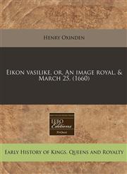 Eikon vasilike, or, An image royal, & March 25. (1660),1240844506,9781240844500