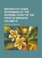 Reports of Cases Determined by the Supreme Court of the State of Missouri Volume 76,1230030336,9781230030333
