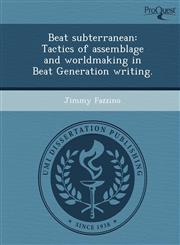 Beat subterranean Tactics of assemblage and worldmaking in Beat Generation writing.,1249099102,9781249099109