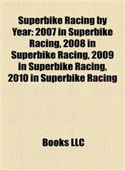 Superbike Racing by Year 2007 in Superbike Racing, 2008 in Superbike Racing, 2009 in Superbike Racing, 2010 in Superbike Racing,1157952046,9781157952046