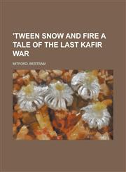 'Tween Snow and Fire a Tale of the Last Kafir War,1153653621,9781153653626