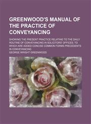 Greenwood's manual of the practice of conveyancing; showing the present practice relating to the daily routine of conveyancing in solicitors' offices to which are added concise common forms precedents in conveyancing,1150555343,9781150555343