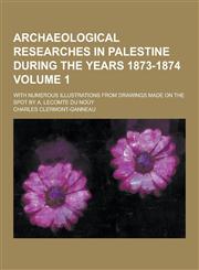 Archaeological Researches in Palestine During the Years 1873-1874; With Numerous Illustrations from Drawings Made on the Spot by A. Lecomte Du Nouy Vo,1230857702,9781230857701