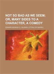 Not so bad as we seem;  or, Many sides to a character, a comedy,1151424129,9781151424129