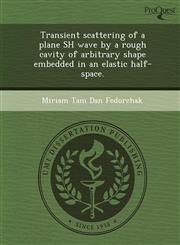 Transient scattering of a plane SH wave by a rough cavity of arbitrary shape embedded in an elastic half-space.,1249087465,9781249087465