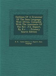 Outlines of a Grammar of the Susu Language, West Africa, Compiled, with the Assistance of the REV. J.H. Duport, by R.R.... - Primary Source Edition,1293682462,9781293682463
