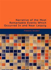 Narrative of the Most Remarkable Events Which Occurred in and Near Leipzig,1434695492,9781434695499