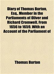 Diary of Thomas Burton, Esq., Member in the Parliaments of Oliver and Richard Cromwell, From 1656 to 1659. With an Account of the Parliament of,1152754823,9781152754829