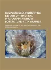 Complete Self-Instructing Library of Practical Photography (Volume 7); Studio Portraiture, Pt. I,1154168735,9781154168730