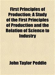 First Principles of Production; A Study of the First Principles of Production and the Relation of Science to Industry,115498222X,9781154982220