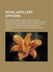 Royal Artillery officers Roy Jenkins, James Clavell, Henry Shrapnel, Mortimer Wheeler, Edward Heath, Napoléon, Prince Imperial,1234572885,9781234572884