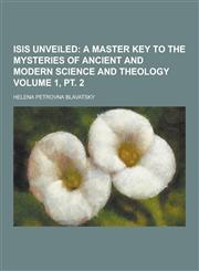 Isis Unveiled Volume 1, PT. 2,1230382046,9781230382043