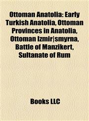 Ottoman Anatolia Early Turkish Anatolia, Ottoman Provinces in Anatolia, Ottoman Izmir|smyrna, Battle of Manzikert, Sultanate of Rûm,1158165471,9781158165476