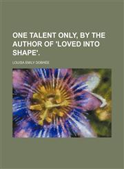 One talent only, by the author of 'Loved into shape'.,1151575135,9781151575135