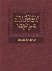 History of Worksop With ... Sketches of Sherwood Forest and the Neighbourhood - Primary Source Edition,1295539861,9781295539864