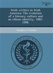 Irish writers in Irish America The evolution of a literary culture and an ethnic identity, 1882-1998.,1241887322,9781241887322