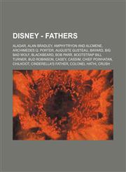 Disney - Fathers Aladar, Alan Bradley, Amphytryon and Alcmene, Archimedes Q. Porter, Auguste Gusteau, Bayard, Big Bad Wolf, Blackbeard, Bob Parr, Bootstrap Bill Turner, Bud Robinson, Casey, Cassim, Chief Powhatan, Chilkoot, Cinderella's father, Colonel H,1234753952,9781234753955
