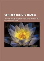 Virginia County Names; Two Hundred and Seventy Years of Virginia History,115411323X,9781154113235