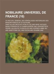 Nobiliaire Universel de France; Ou Recueil General Des Genealogies Historiques Des Maisons Nobles de Ce Royaume (10),1234610728,9781234610722
