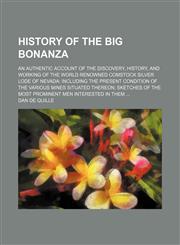 History of the big bonanza; an authentic account of the discovery, history, and working of the world renowned Comstock silver lode of Nevada including the present condition of the various mines situated thereon; sketches of the most prominent men interes,1231252618,9781231252611