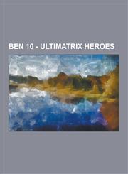 Ben 10 - Ultimatrix Heroes Alien X, Ampfibian, Armodrillo, Articguana, Benmummy, Benvicktor, Benwolf, Big Chill, Brainstorm, Buzzshock, Cannonbol,1230850635,9781230850634