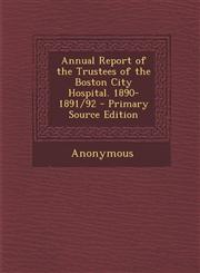 Annual Report of the Trustees of the Boston City Hospital. 1890-1891/92 - Primary Source Edition,129363154X,9781293631546