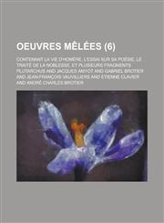 Oeuvres Melees; Contenant La Vie D'Homere, L'Essai Sur Sa Poesie, Le Traite de La Noblesse, Et Plusieurs Fragments (6),1234082314,9781234082314