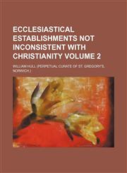 Ecclesiastical establishments not inconsistent with Christianity Volume 2,1154554775,9781154554779