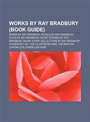 Works by Ray Bradbury (Book Guide) Books by Ray Bradbury, Novels by Ray Bradbury, Plays by Ray Bradbury, Short stories by Ray Bradbury,1158013655,9781158013654