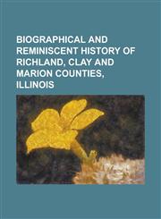 Biographical and Reminiscent History of Richland, Clay and Marion Counties, Illinois,1152872958,9781152872950