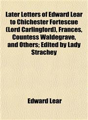Later Letters of Edward Lear to Chichester Fortescue (Lord Carlingford), Frances, Countess Waldegrave, and Others; Edited by Lady Strachey,115236619X,9781152366190