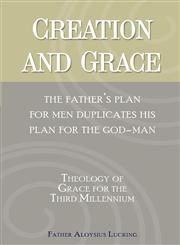 Creation and Grace The Father's Plan For Men Duplicates His Plan for the God-Man,1604941170,9781604941173