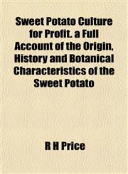 Sweet Potato Culture for Profit. a Full Account of the Origin, History and Botanical Characteristics of the Sweet Potato,1153173867,9781153173865