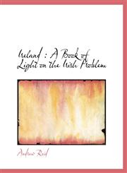 Ireland A Book of Light on the Irish Problem,1115595199,9781115595193