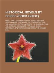 Historical novels by series (Book Guide) Harry Paget Flashman, Sharpe, Aubrey-Maturin series, Lymond Chronicles, The Pendragon Cycle, The Asian Saga, Captain Alatriste, The Baroque Cycle, The Starbuck Chronicles, Fitzwilliam Darcy,1156493668,9781156493663