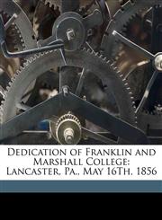 Dedication of Franklin and Marshall College Lancaster, Pa., May 16Th, 1856,1149708719,9781149708712