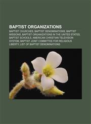 Baptist organizations Baptist churches, Baptist denominations, Baptist missions, Baptist organizations in the United States, Baptist schools,1156401844,9781156401842