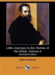 Little Journeys to the Homes of the Great, Volume 4 (Illustrated Edition) (Dodo Press),1406594598,9781406594591