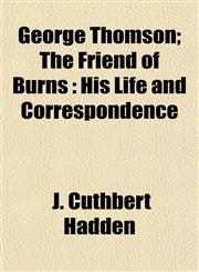 George Thomson; The Friend of Burns His Life and Correspondence,1154715787,9781154715781