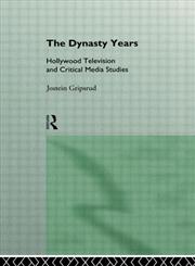 The Dynasty Years Hollywood Television and Critical Media Studies,0415085993,9780415085991