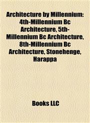 Architecture by Millennium 4th-Millennium Bc Architecture, 5th-Millennium Bc Architecture, 8th-Millennium Bc Architecture, Stonehenge, Harappa,1158084277,9781158084272