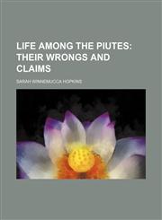 Life Among the Piutes; Their Wrongs and Claims,1235251500,9781235251504