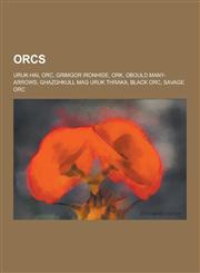 Orcs Uruk-Hai, Orc, Grimgor Ironhide, Ork, Obould Many-Arrows, Ghazghkull Mag Uruk Thraka, Black Orc, Savage Orc,1230536191,9781230536194